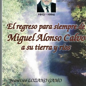 El regreso para siempre de Miguel Alonso Calvo a su tierra y ríos. Francisco Lozano Gamo, 2013